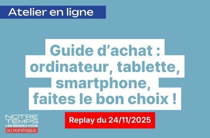 Replay de l'atelier numérique du 24/11/2025  "Guide d’achat : ordinateur, tablette, smartphone, faites le bon choix ! "